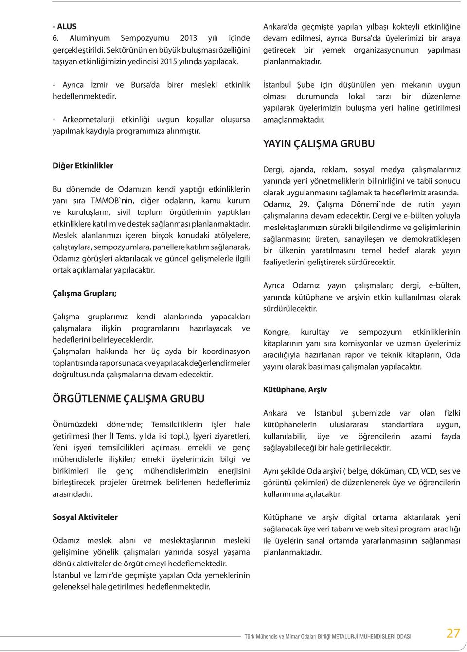 Diğer Etkinlikler Bu dönemde de Odamızın kendi yaptığı etkinliklerin yanı sıra TMMOB`nin, diğer odaların, kamu kurum ve kuruluşların, sivil toplum örgütlerinin yaptıkları etkinliklere katılım ve