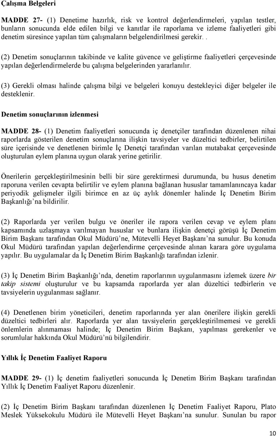 . (2) Denetim sonuçlarının takibinde ve kalite güvence ve geliştirme faaliyetleri çerçevesinde yapılan değerlendirmelerde bu çalışma belgelerinden yararlanılır.