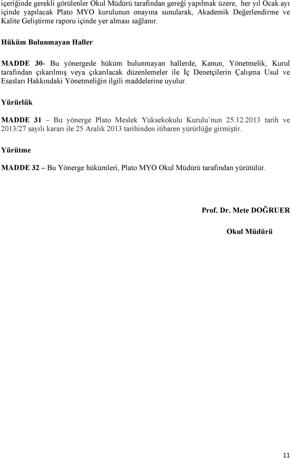 Hüküm Bulunmayan Haller MADDE 30- Bu yönergede hüküm bulunmayan hallerde, Kanun, Yönetmelik, Kurul tarafından çıkarılmış veya çıkarılacak düzenlemeler ile İç Denetçilerin Çalışma Usul ve