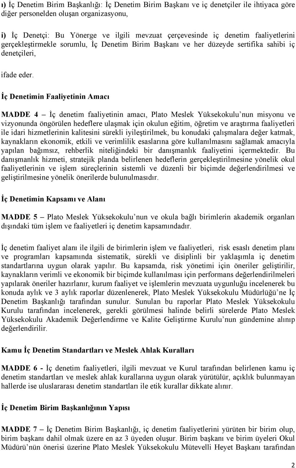 İç Denetimin Faaliyetinin Amacı MADDE 4 İç denetim faaliyetinin amacı, Plato Meslek Yüksekokulu nun misyonu ve vizyonunda öngörülen hedeflere ulaşmak için okulun eğitim, öğretim ve araştırma