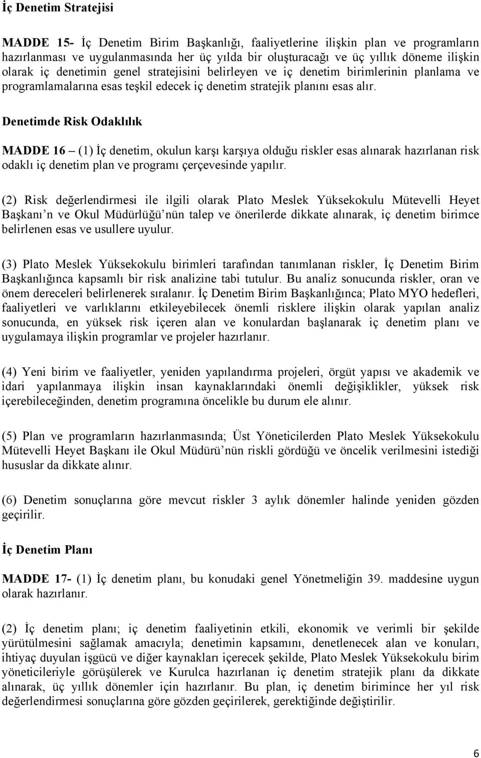 Denetimde Risk Odaklılık MADDE 16 (1) İç denetim, okulun karşı karşıya olduğu riskler esas alınarak hazırlanan risk odaklı iç denetim plan ve programı çerçevesinde yapılır.