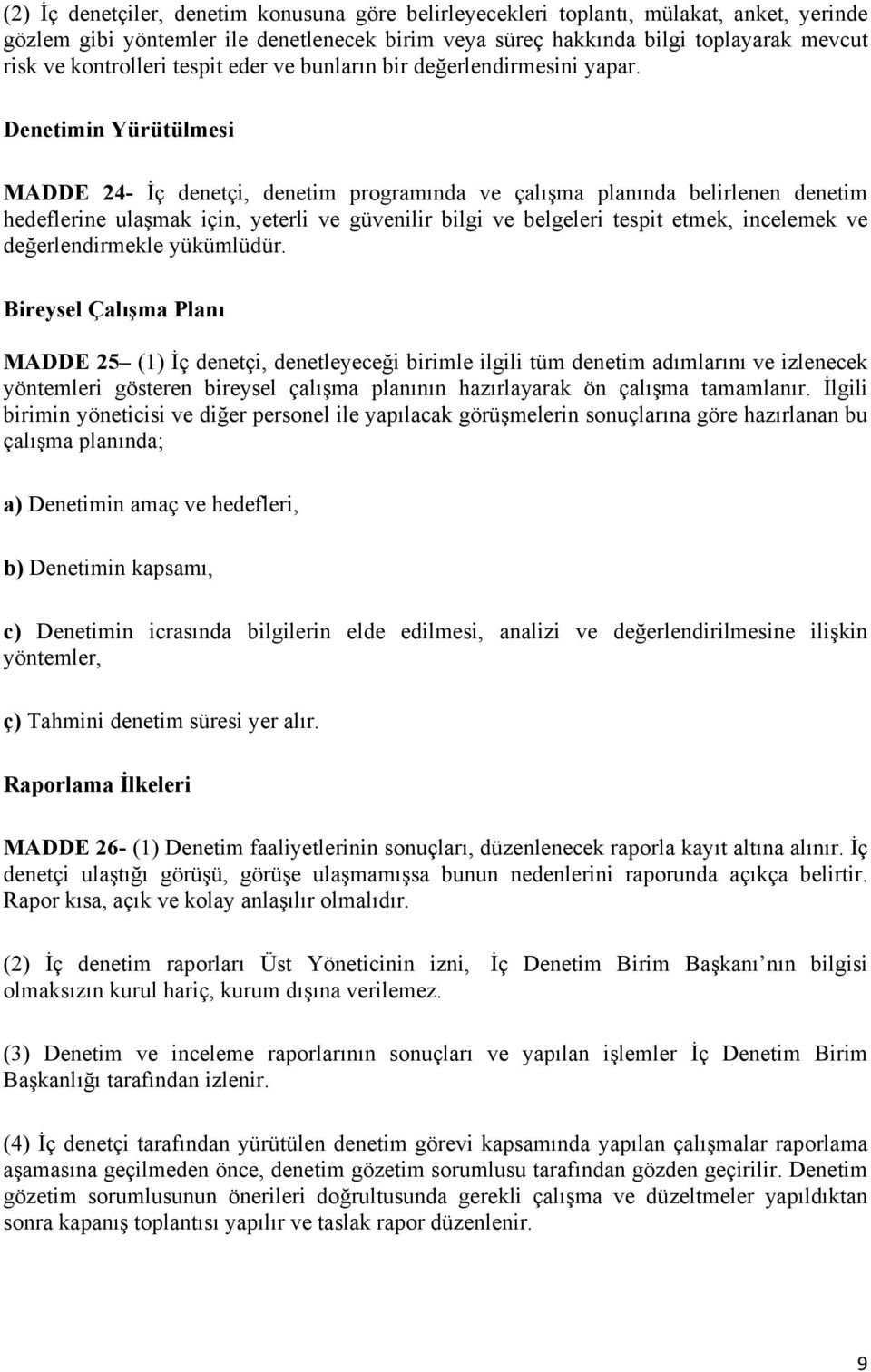 Denetimin Yürütülmesi MADDE 24- İç denetçi, denetim programında ve çalışma planında belirlenen denetim hedeflerine ulaşmak için, yeterli ve güvenilir bilgi ve belgeleri tespit etmek, incelemek ve