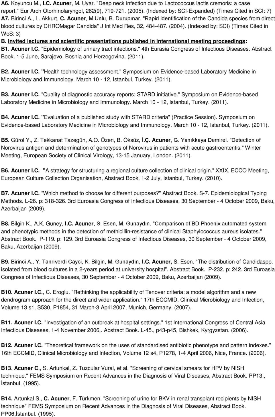 "Rapid identification of the Candida species from direct blood cultures by CHROMagar Candida" J Int Med Res, 32, 484-487. (2004). (Indexed by: SCI) (Times Cited in WoS: 3) B.