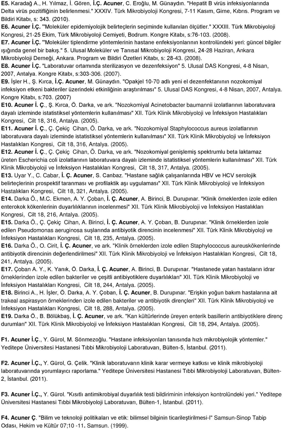 Türk Mikrobiyoloji Kongresi, 21-25 Ekim, Türk Mikrobiyoloji Cemiyeti, Bodrum. Kongre Kitabı, s:76-103. (2008). E7. Acuner İ.Ç.