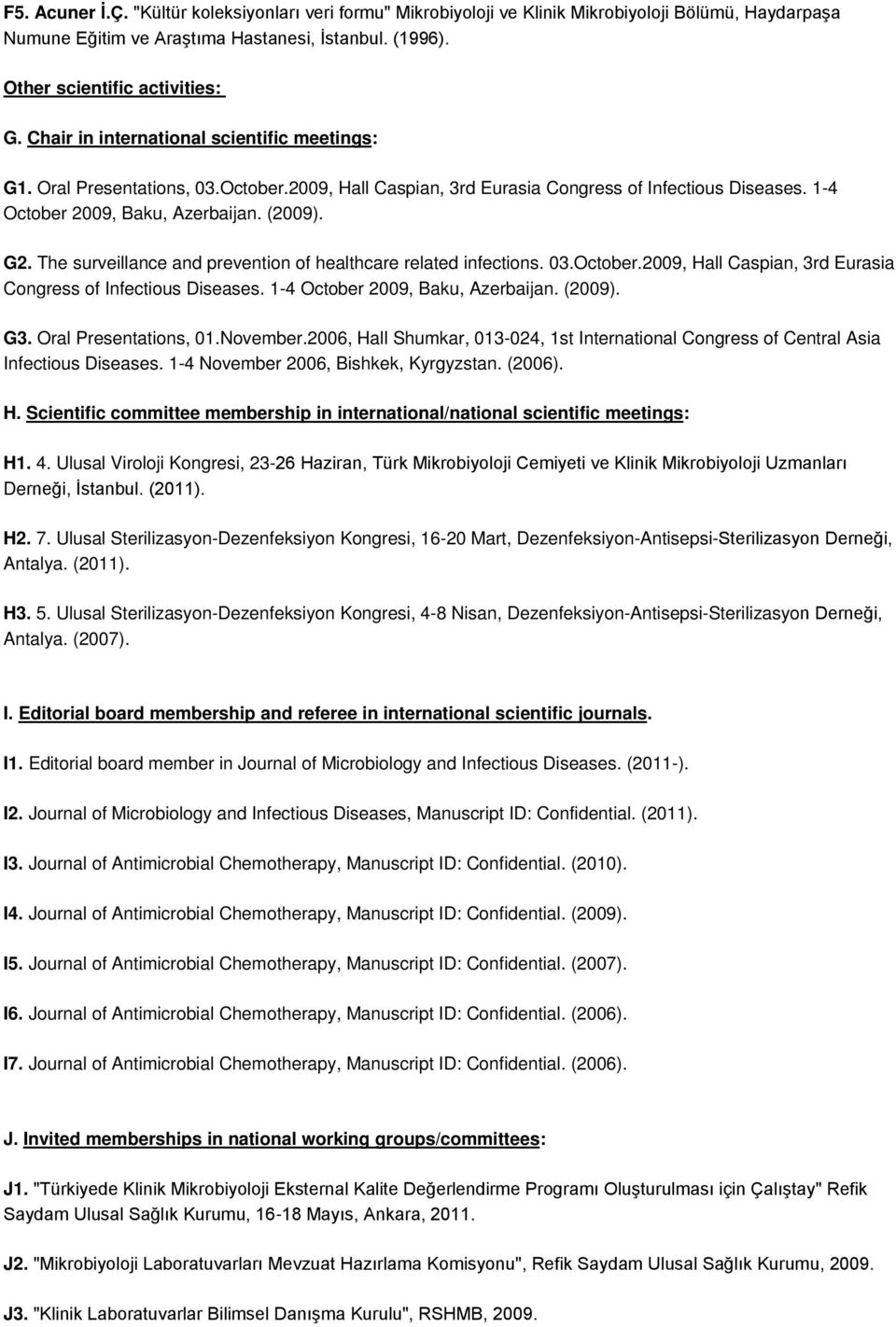 The surveillance and prevention of healthcare related infections. 03.October.2009, Hall Caspian, 3rd Eurasia Congress of Infectious Diseases. 1-4 October 2009, Baku, Azerbaijan. (2009). G3.