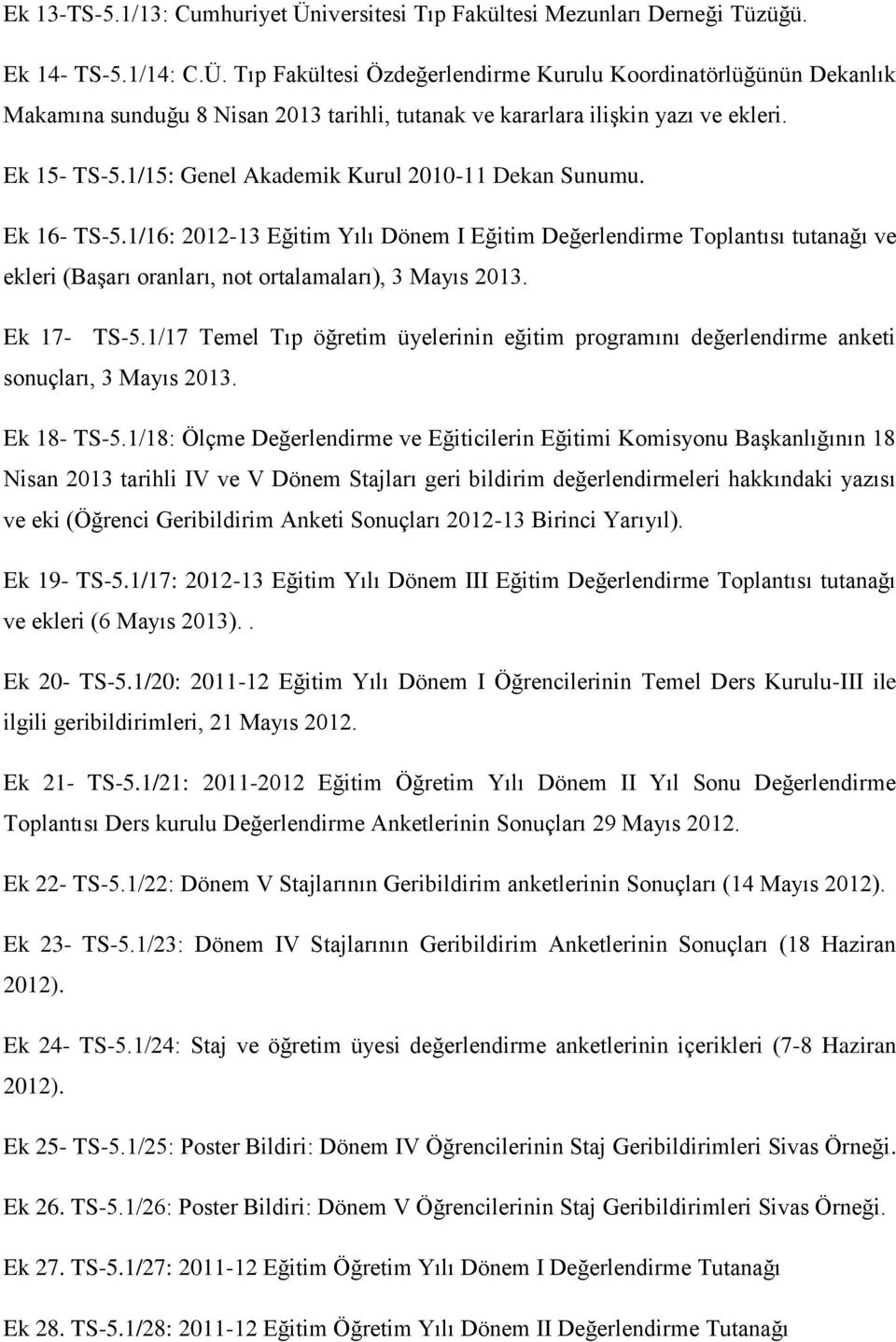 1/16: 2012-13 Eğitim Yılı Dönem I Eğitim Değerlendirme Toplantısı tutanağı ve ekleri (Başarı oranları, not ortalamaları), 3 Mayıs 2013. Ek 17- TS-5.