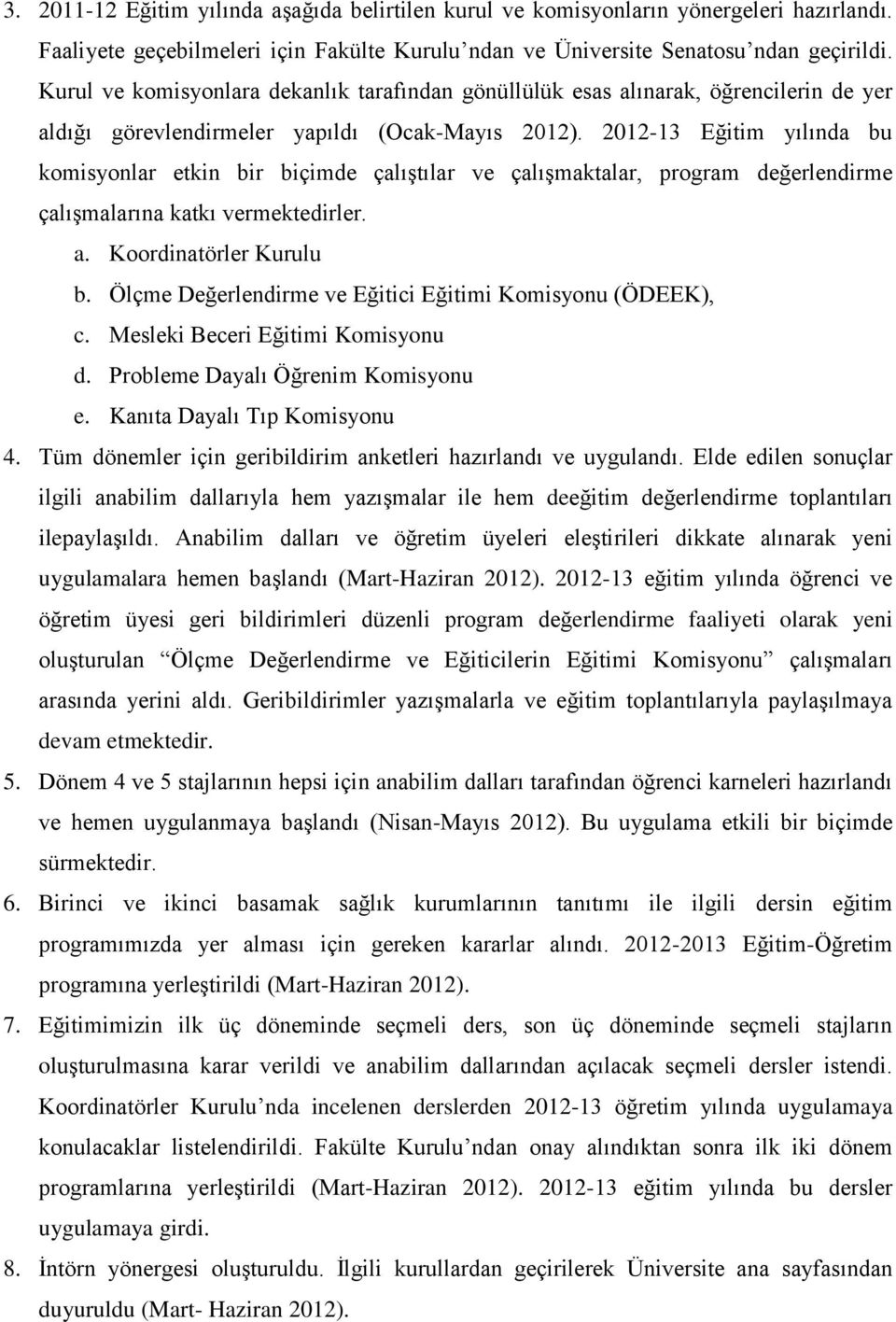 2012-13 Eğitim yılında bu komisyonlar etkin bir biçimde çalıştılar ve çalışmaktalar, program değerlendirme çalışmalarına katkı vermektedirler. a. Koordinatörler Kurulu b.