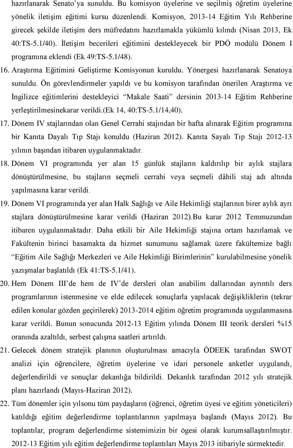 İletişim becerileri eğitimini destekleyecek bir PDÖ modülü Dönem I programına eklendi (Ek 49:TS-5.1/48). 16. Araştırma Eğitimini Geliştirme Komisyonun kuruldu. Yönergesi hazırlanarak Senatoya sunuldu.