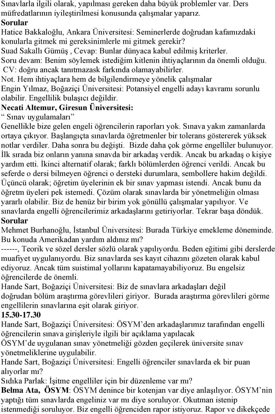 Suad Sakallı Gümüş, Cevap: Bunlar dünyaca kabul edilmiş kriterler. Soru devam: Benim söylemek istediğim kitlenin ihtiyaçlarının da önemli olduğu. CV: doğru ancak tanıtmazask farkında olamayabilirler.