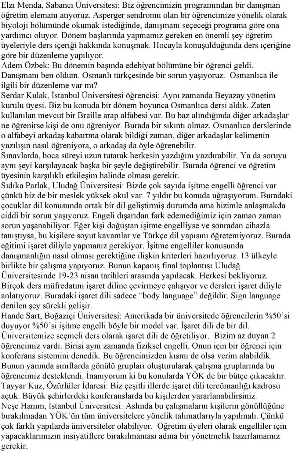 Dönem başlarında yapmamız gereken en önemli şey öğretim üyeleriyle ders içeriği hakkında konuşmak. Hocayla konuşulduğunda ders içeriğine göre bir düzenleme yapılıyor.