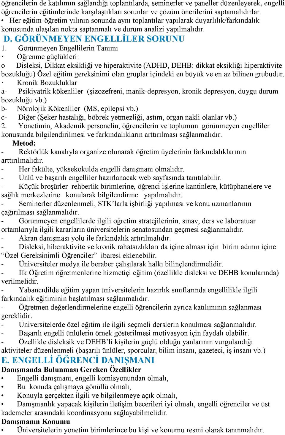 Görünmeyen Engellilerin Tanımı Öğrenme güçlükleri: o Disleksi, Dikkat eksikliği ve hiperaktivite (ADHD, DEHB: dikkat eksikliği hiperaktivite bozukluğu) Özel eğitim gereksinimi olan gruplar içindeki