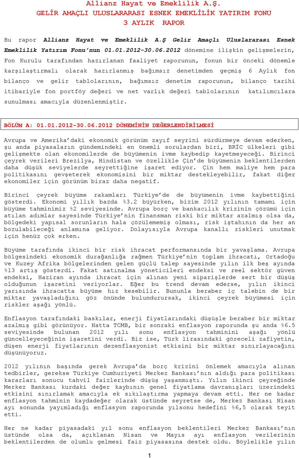 2012 dönemine ilişkin gelişmelerin, Fon Kurulu tarafından hazırlanan faaliyet raporunun, fonun bir önceki dönemle karşılaştırmalı olarak hazırlanmış bağımsız denetimden geçmiş 6 Aylık fon bilanço ve