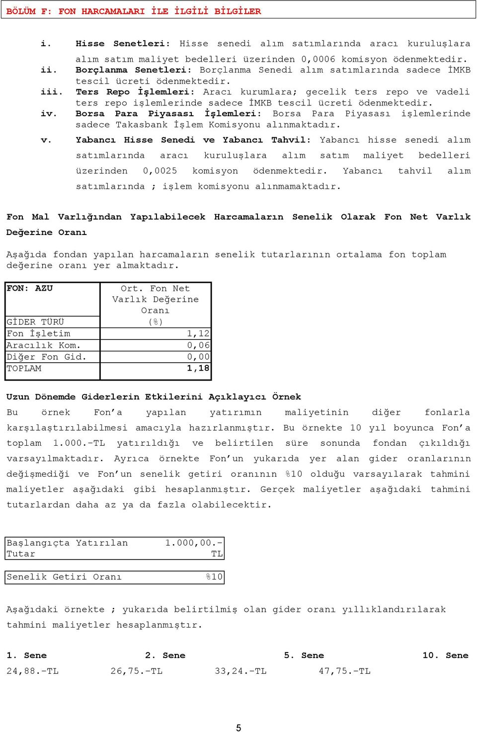 Ters Repo İşlemleri: Aracı kurumlara; gecelik ters repo ve vadeli ters repo işlemlerinde sadece İMKB tescil ücreti ödenmektedir.