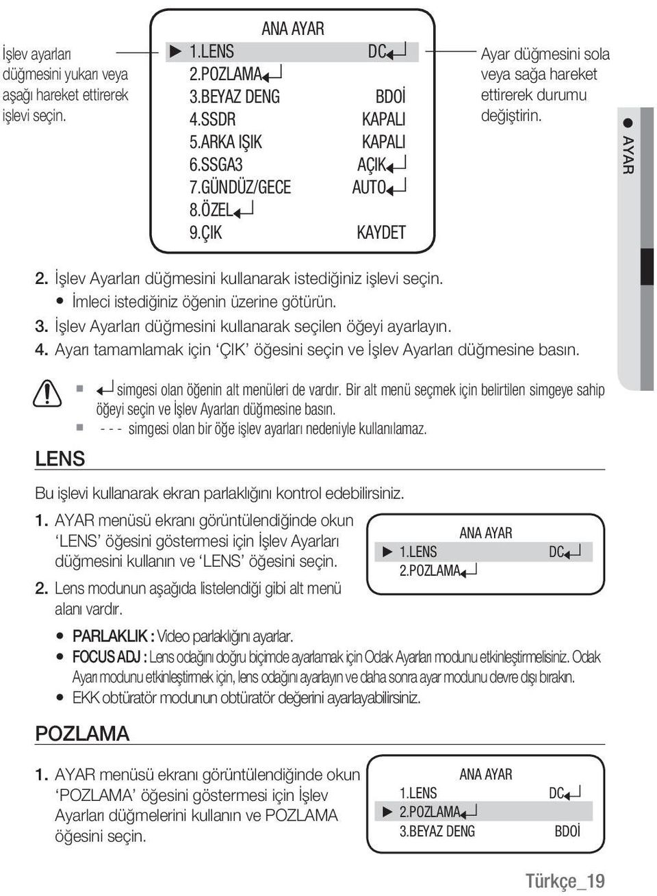 İmleci istediğiniz öğenin üzerine götürün. 3. İşlev Ayarları düğmesini kullanarak seçilen öğeyi ayarlayın. 4. Ayarı tamamlamak için ÇIK öğesini seçin ve İşlev Ayarları düğmesine basın.