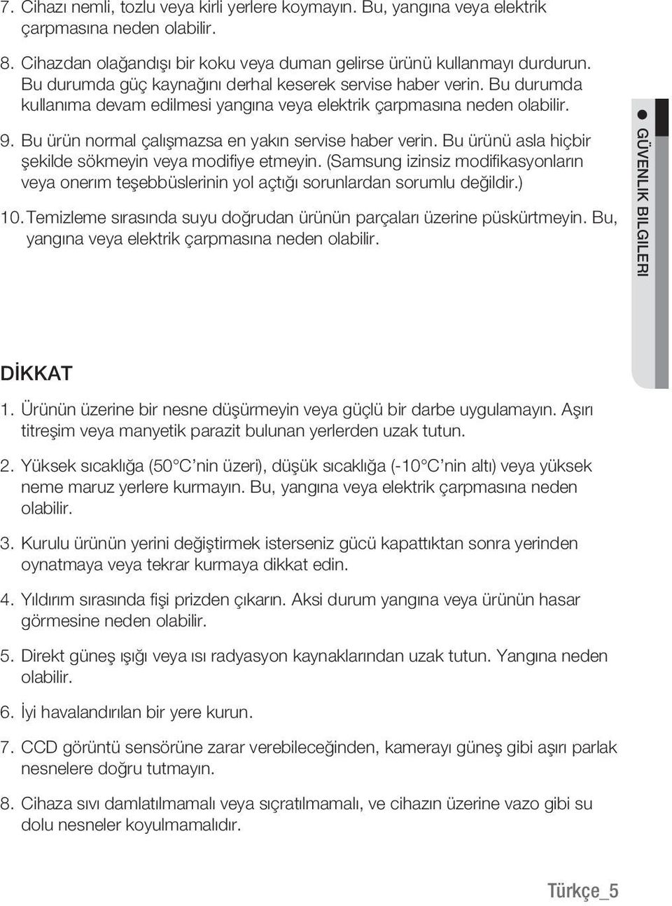 Bu ürün normal çalışmazsa en yakın servise haber verin. Bu ürünü asla hiçbir şekilde sökmeyin veya modifi ye etmeyin.