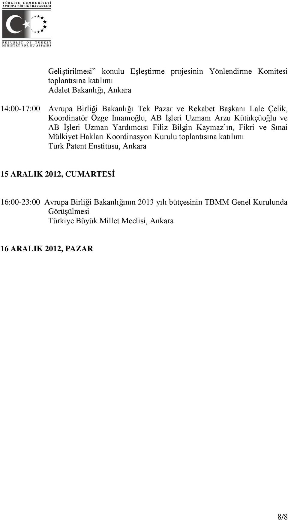 Bilgin Kaymaz ın, Fikri ve Sınai Mülkiyet Hakları Koordinasyon Kurulu toplantısına katılımı Türk Patent Enstitüsü, Ankara 15 ARALIK 2012, CUMARTESİ