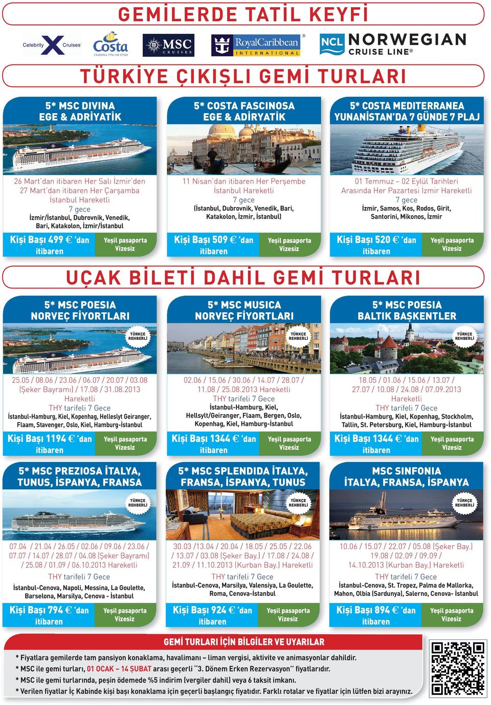 Venedik, Bari, Katakolon, İzmir, İstanbul) İzmir, Samos, Kos, Rodos, Girit, Santorini, Mikonos, İzmir İzmir/İstanbul, Dubrovnik, Venedik, Bari, Katakolon, İzmir/İstanbul Kişi Başı 499 dan Kişi Başı