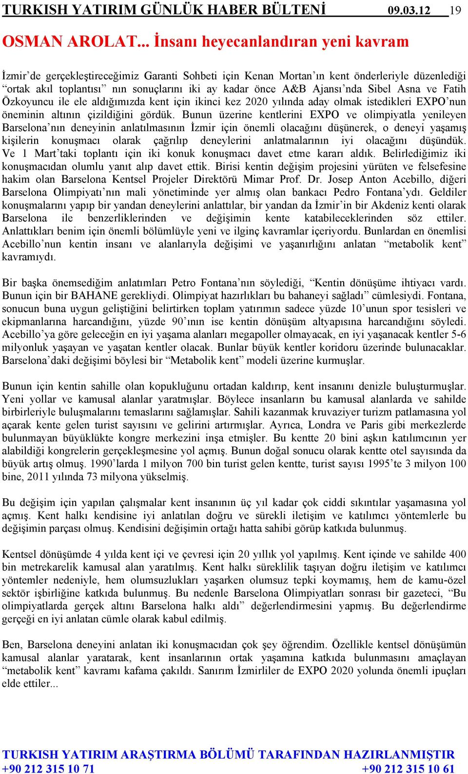 Ajansı nda Sibel Asna ve Fatih Özkoyuncu ile ele aldığımızda kent için ikinci kez 2020 yılında aday olmak istedikleri EXPO nun öneminin altının çizildiğini gördük.