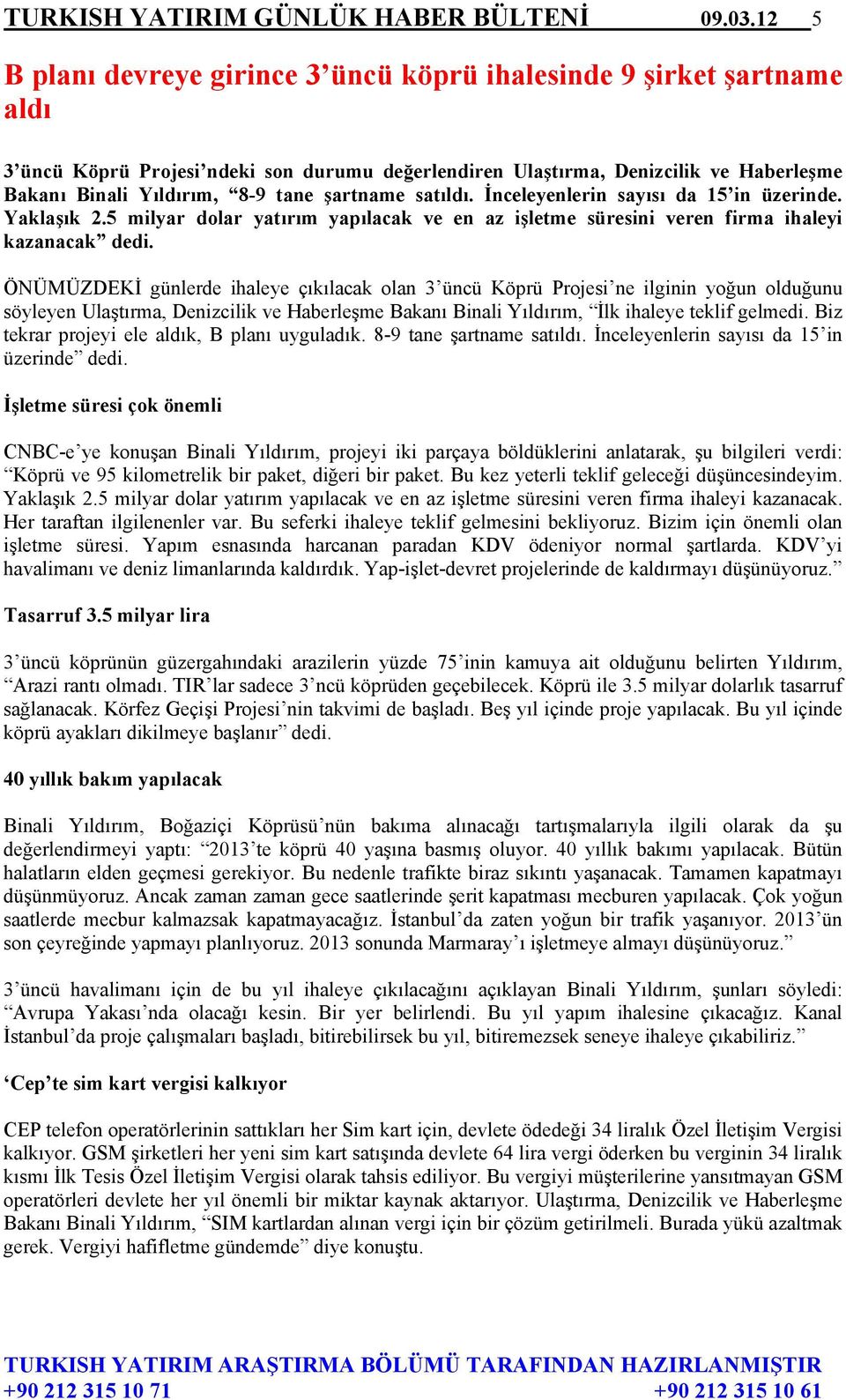 şartname satıldı. İnceleyenlerin sayısı da 15 in üzerinde. Yaklaşık 2.5 milyar dolar yatırım yapılacak ve en az işletme süresini veren firma ihaleyi kazanacak dedi.