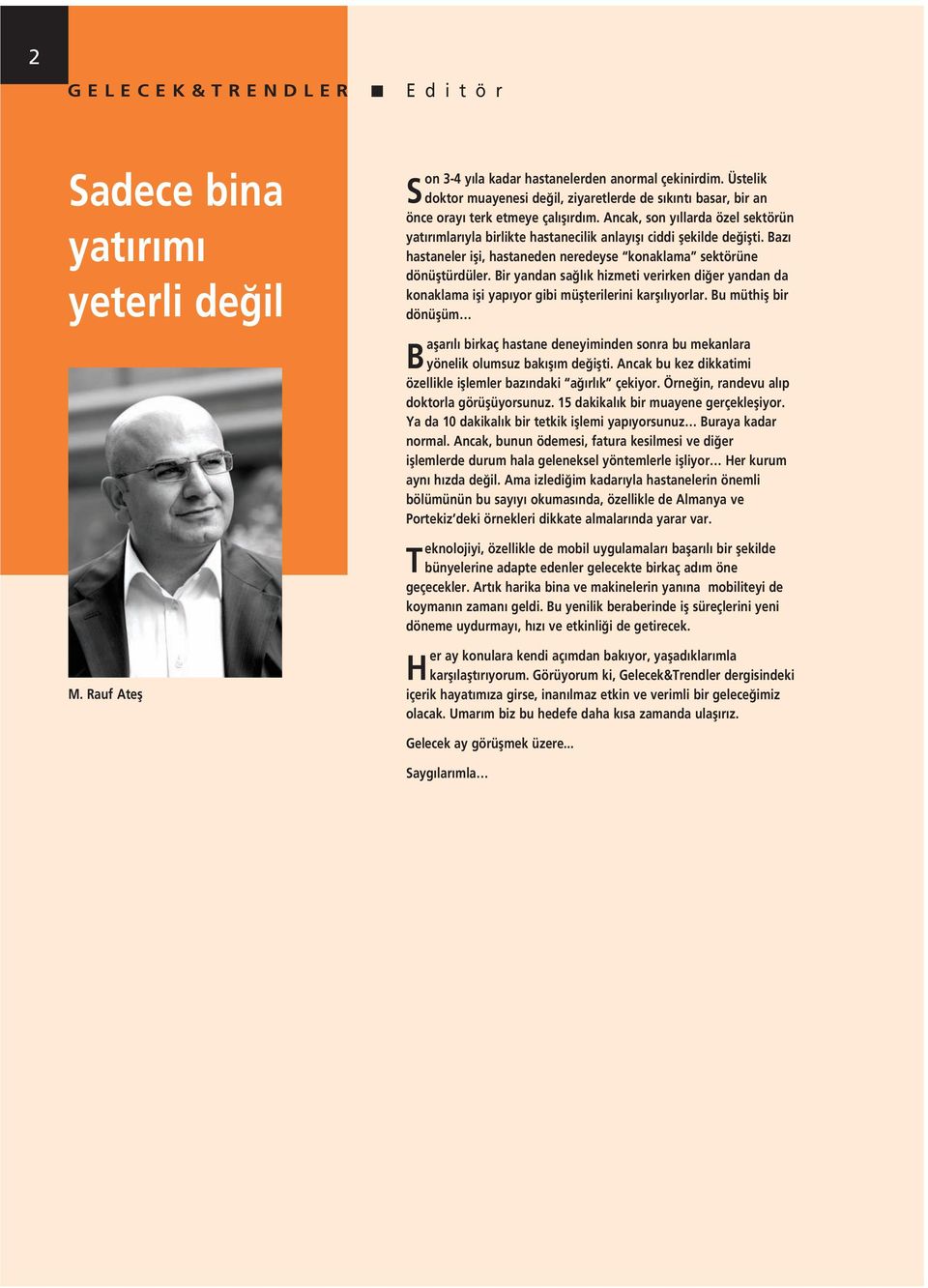 Ancak, son y llarda özel sektörün yat r mlar yla birlikte hastanecilik anlay fl ciddi flekilde de iflti. Baz hastaneler ifli, hastaneden neredeyse konaklama sektörüne dönüfltürdüler.