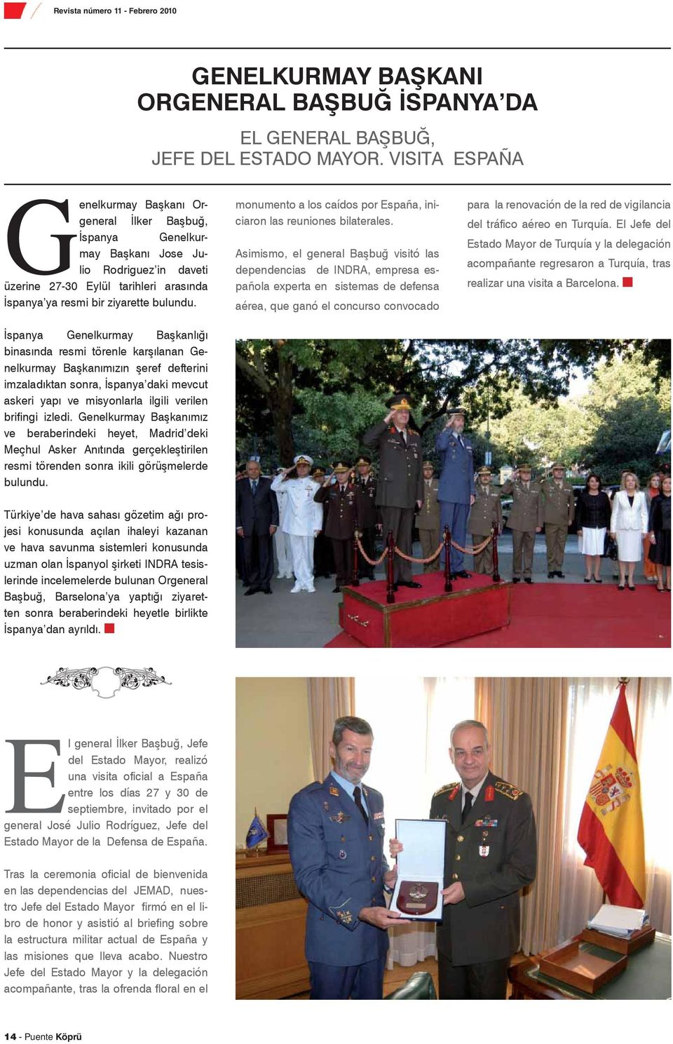 İspanya Genelkurmay Başkanlığı binasında resmi törenle karşılanan Genelkurmay Başkanımızın şeref defterini imzaladıktan sonra, İspanya daki mevcut askeri yapı ve misyonlarla ilgili verilen brifingi