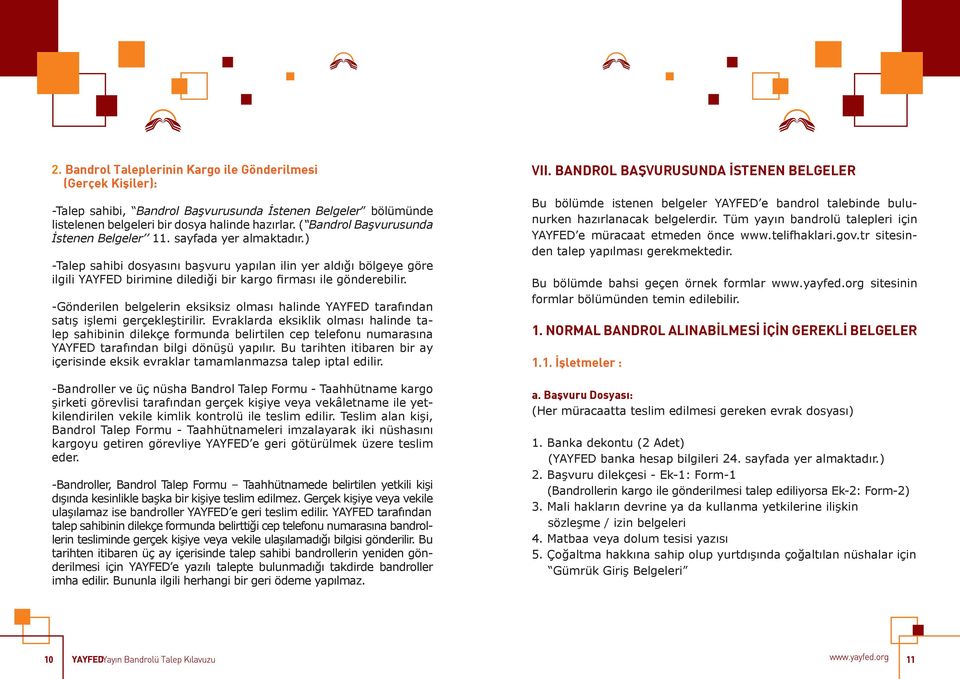 ) -Talep sahibi dosyasını başvuru yapılan ilin yer aldığı bölgeye göre ilgili YAYFED birimine dilediği bir kargo firması ile gönderebilir.