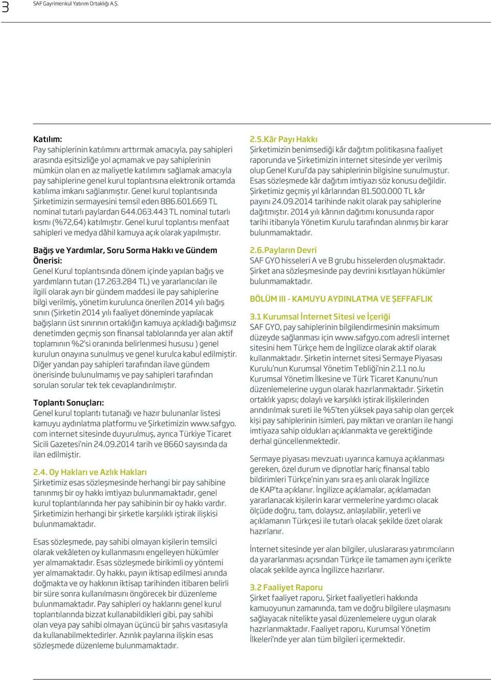 genel kurul toplantısına elektronik ortamda katılıma imkanı sağlanmıştır. Genel kurul toplantısında Şirketimizin sermayesini temsil eden 886.601.669 TL nominal tutarlı paylardan 644.063.