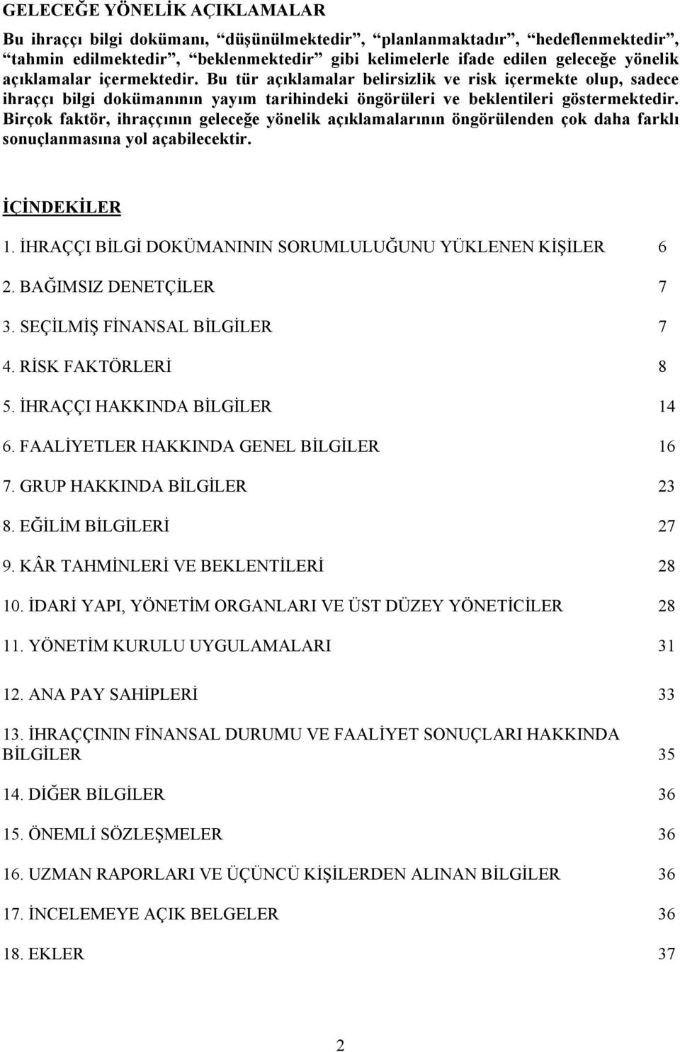 Birçok faktör, ihraççının geleceğe yönelik açıklamalarının öngörülenden çok daha farklı sonuçlanmasına yol açabilecektir. İÇİNDEKİLER 1. İHRAÇÇI BİLGİ DOKÜMANININ SORUMLULUĞUNU YÜKLENEN KİŞİLER 6 2.