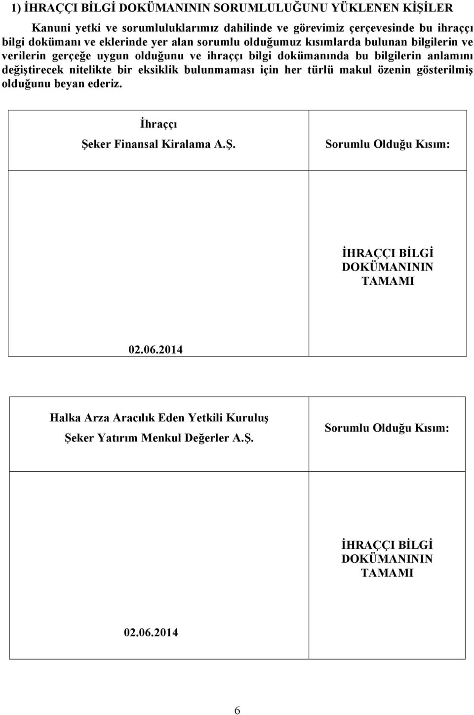 nitelikte bir eksiklik bulunmaması için her türlü makul özenin gösterilmiş olduğunu beyan ederiz. İhraççı Şeker Finansal Kiralama A.Ş. Sorumlu Olduğu Kısım: İHRAÇÇI BİLGİ DOKÜMANININ TAMAMI 02.