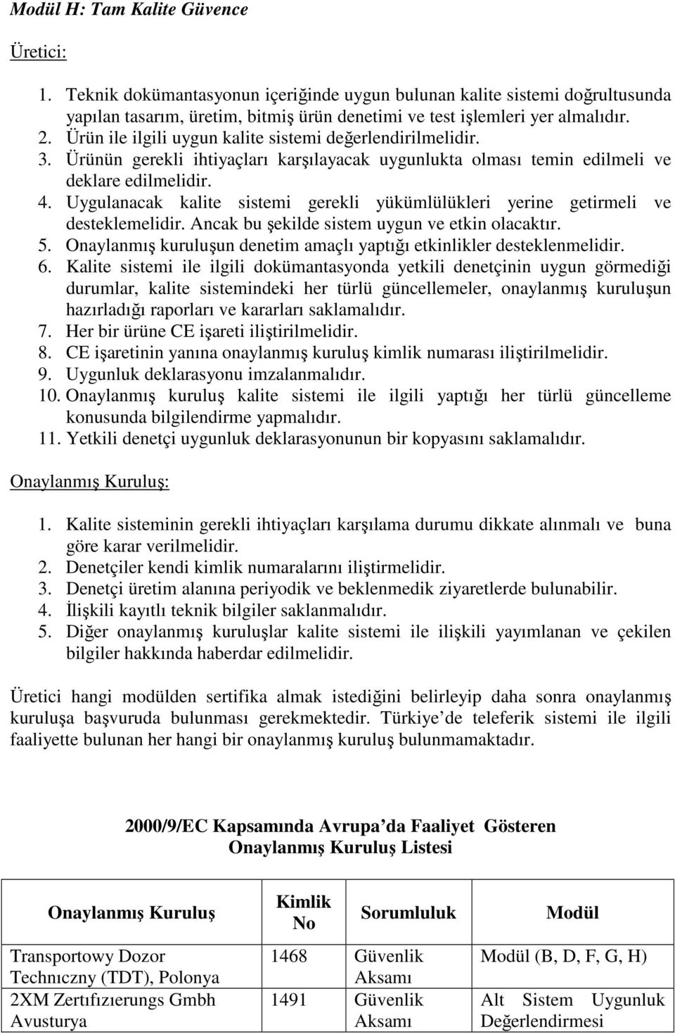 Uygulanacak kalite sistemi gerekli yükümlülükleri yerine getirmeli ve desteklemelidir. Ancak bu şekilde sistem uygun ve etkin olacaktır. 5.