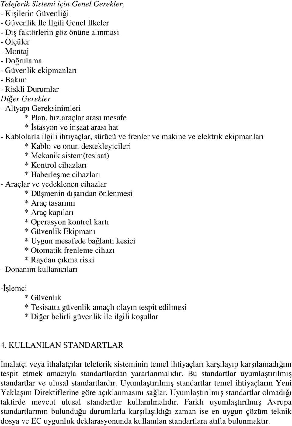 ekipmanları * Kablo ve onun destekleyicileri * Mekanik sistem(tesisat) * Kontrol cihazları * Haberleşme cihazları - Araçlar ve yedeklenen cihazlar * Düşmenin dışarıdan önlenmesi * Araç tasarımı *