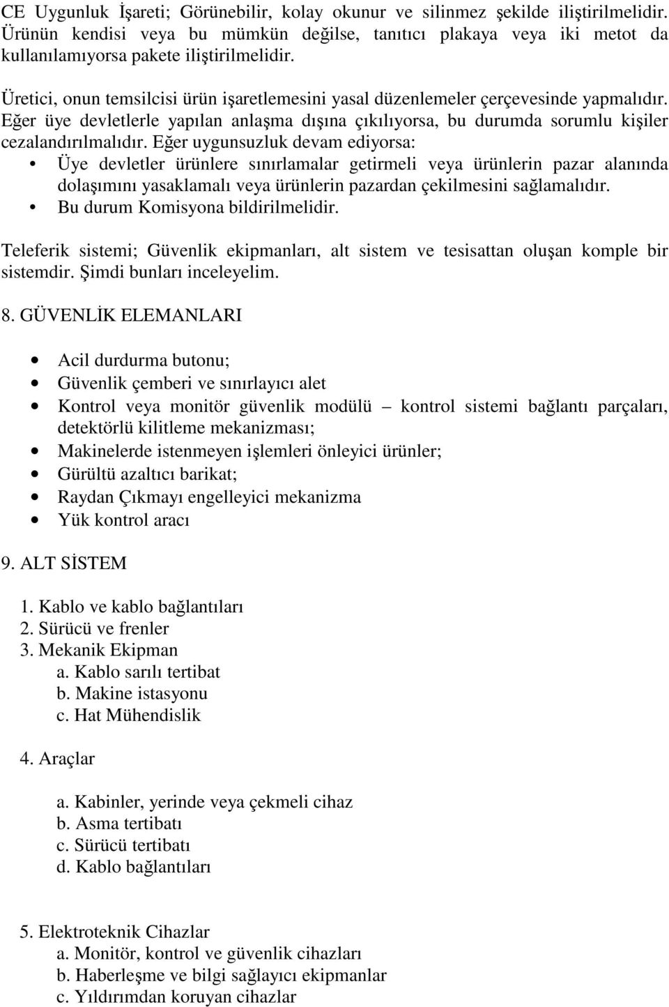 Eğer uygunsuzluk devam ediyorsa: Üye devletler ürünlere sınırlamalar getirmeli veya ürünlerin pazar alanında dolaşımını yasaklamalı veya ürünlerin pazardan çekilmesini sağlamalıdır.