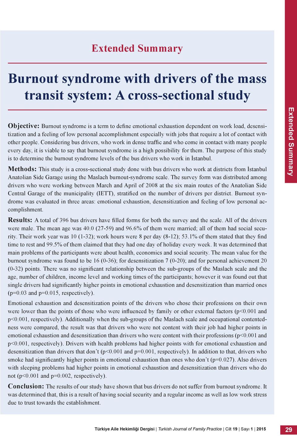 Considering bus drivers, who work in dense traffic and who come in contact with many people every day, it is viable to say that burnout syndrome is a high possibility for them.