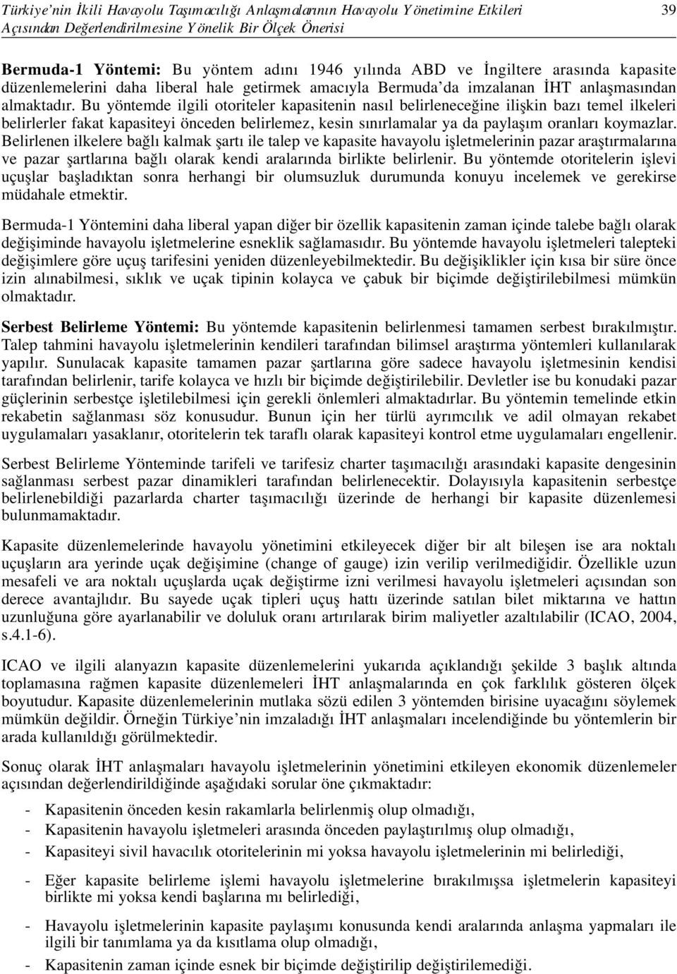 Bu yöntemde ilgili otoriteler kapasitenin nasıl belirleneceğine ilişkin bazı temel ilkeleri belirlerler fakat kapasiteyi önceden belirlemez, kesin sınırlamalar ya da paylaşım oranları koymazlar.