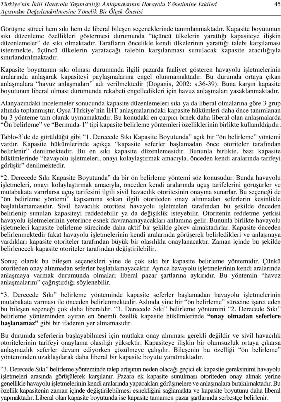 Tarafların öncelikle kendi ülkelerinin yarattığı talebi karşılaması istenmekte, üçüncü ülkelerin yaratacağı talebin karşılanması sunulacak kapasite aracılığıyla sınırlandırılmaktadır.