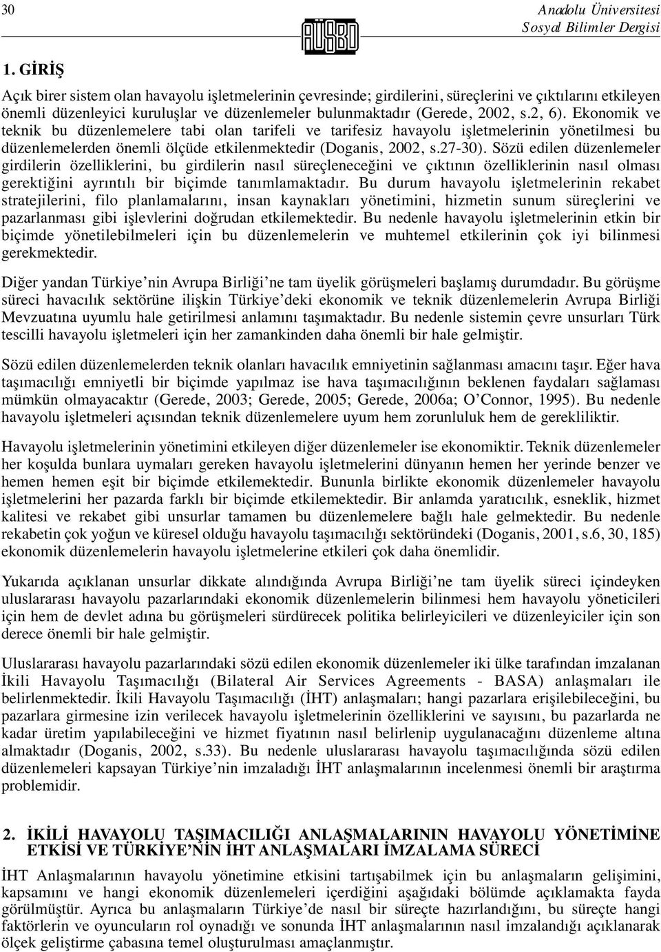 Ekonomik ve teknik bu düzenlemelere tabi olan tarifeli ve tarifesiz havayolu işletmelerinin yönetilmesi bu düzenlemelerden önemli ölçüde etkilenmektedir (Doganis, 2002, s.27-30).