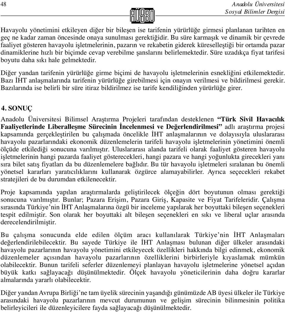 Bu süre karmaşık ve dinamik bir çevrede faaliyet gösteren havayolu işletmelerinin, pazarın ve rekabetin giderek küreselleştiği bir ortamda pazar dinamiklerine hızlı bir biçimde cevap verebilme