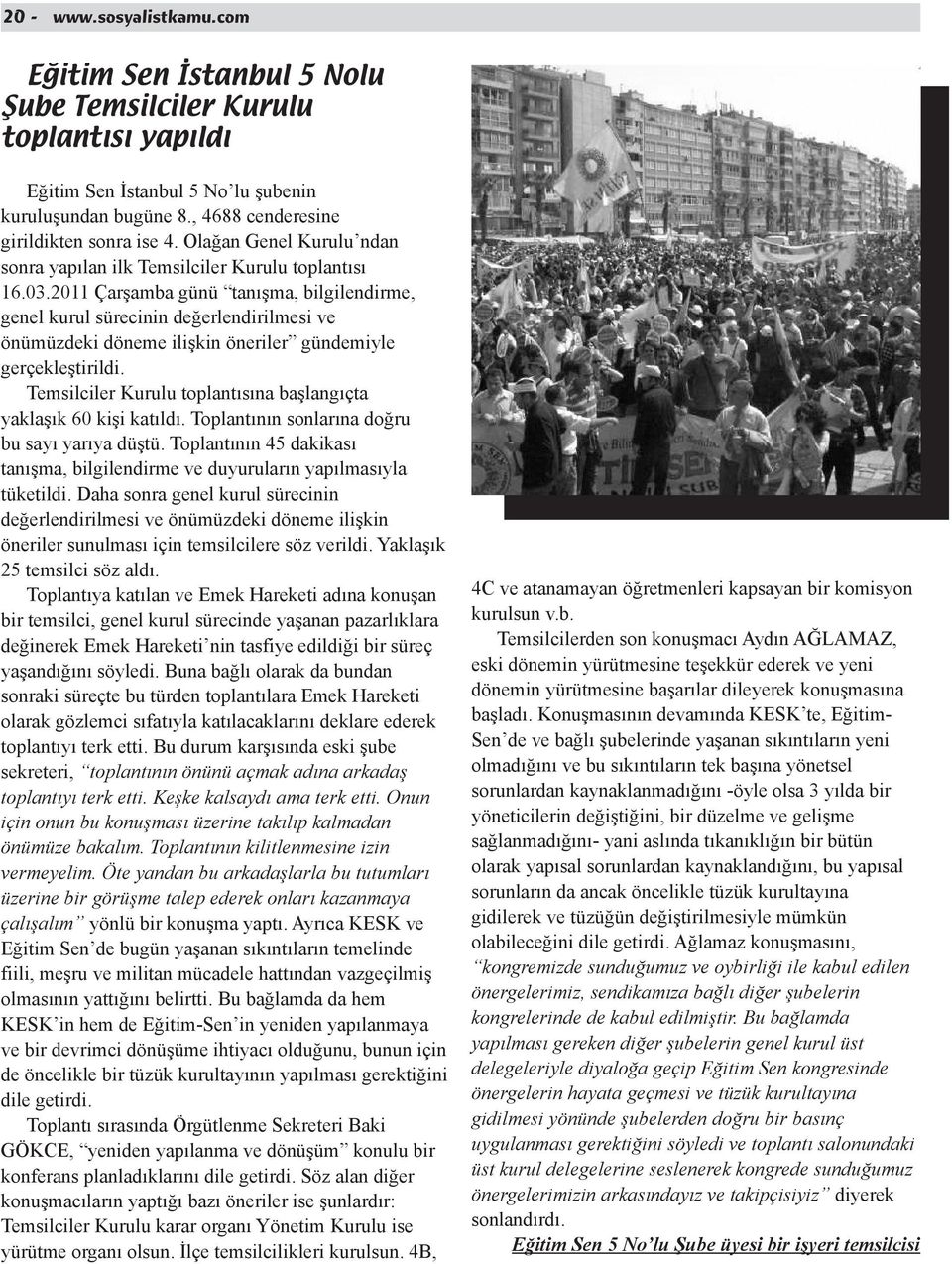 2011 Çarşamba günü tanışma, bilgilendirme, genel kurul sürecinin değerlendirilmesi ve önümüzdeki döneme ilişkin öneriler gündemiyle gerçekleştirildi.