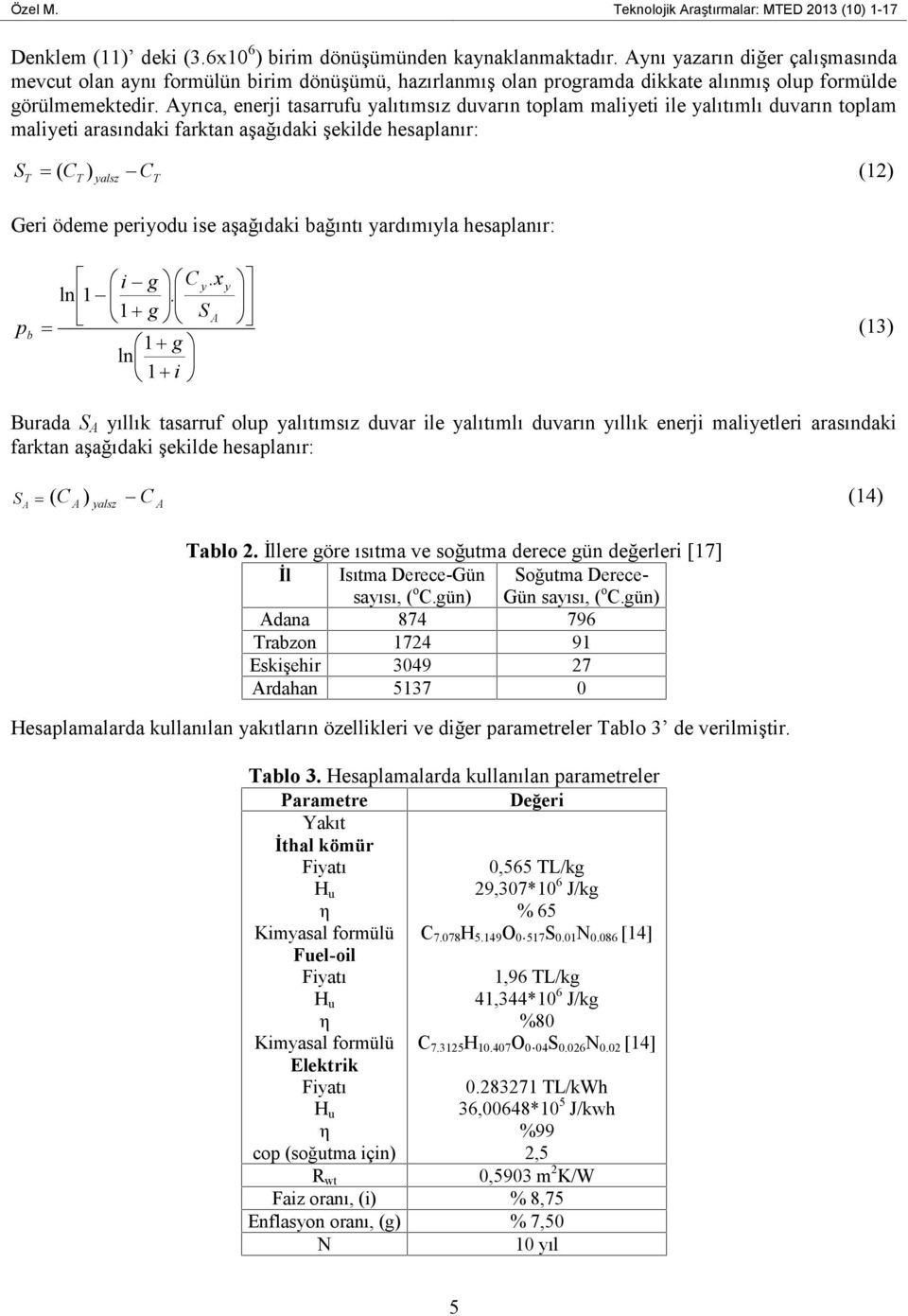 Arıca, enerji tasarrufu alıtımsız duvarın toplam malieti ile alıtımlı duvarın toplam malieti arasındaki farktan aşağıdaki şekilde hesaplanır: S T ( C ) C (12) T alsz T Geri ödeme periodu ise