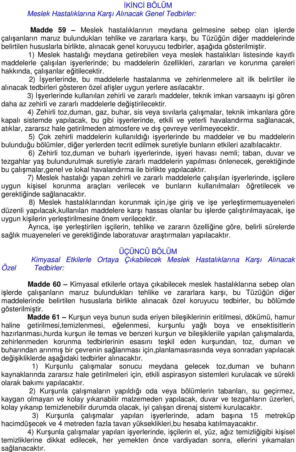 1) Meslek hastalığı meydana getirebilen veya meslek hastalıkları listesinde kayıtlı maddelerle çalışılan işyerlerinde; bu maddelerin özellikleri, zararları ve korunma çareleri hakkında, çalışanlar