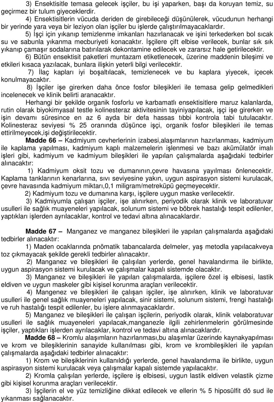 5) Đşçi için yıkanıp temizlenme imkanları hazırlanacak ve işini terkederken bol sıcak su ve sabunla yıkanma mecburiyeti konacaktır.