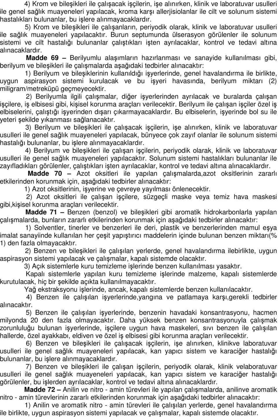 Burun septumunda ülserasyon görülenler ile solunum sistemi ve cilt hastalığı bulunanlar çalıştıkları işten ayrılacaklar, kontrol ve tedavi altına alınacaklardır.