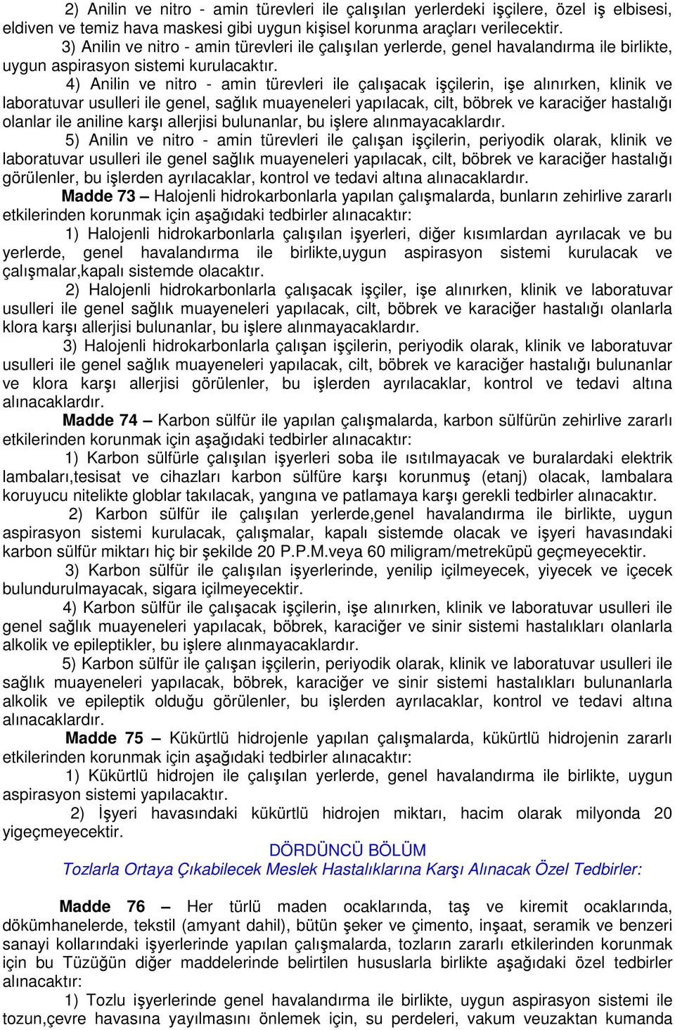 4) Anilin ve nitro - amin türevleri ile çalışacak işçilerin, işe alınırken, klinik ve laboratuvar usulleri ile genel, sağlık muayeneleri yapılacak, cilt, böbrek ve karaciğer hastalığı olanlar ile