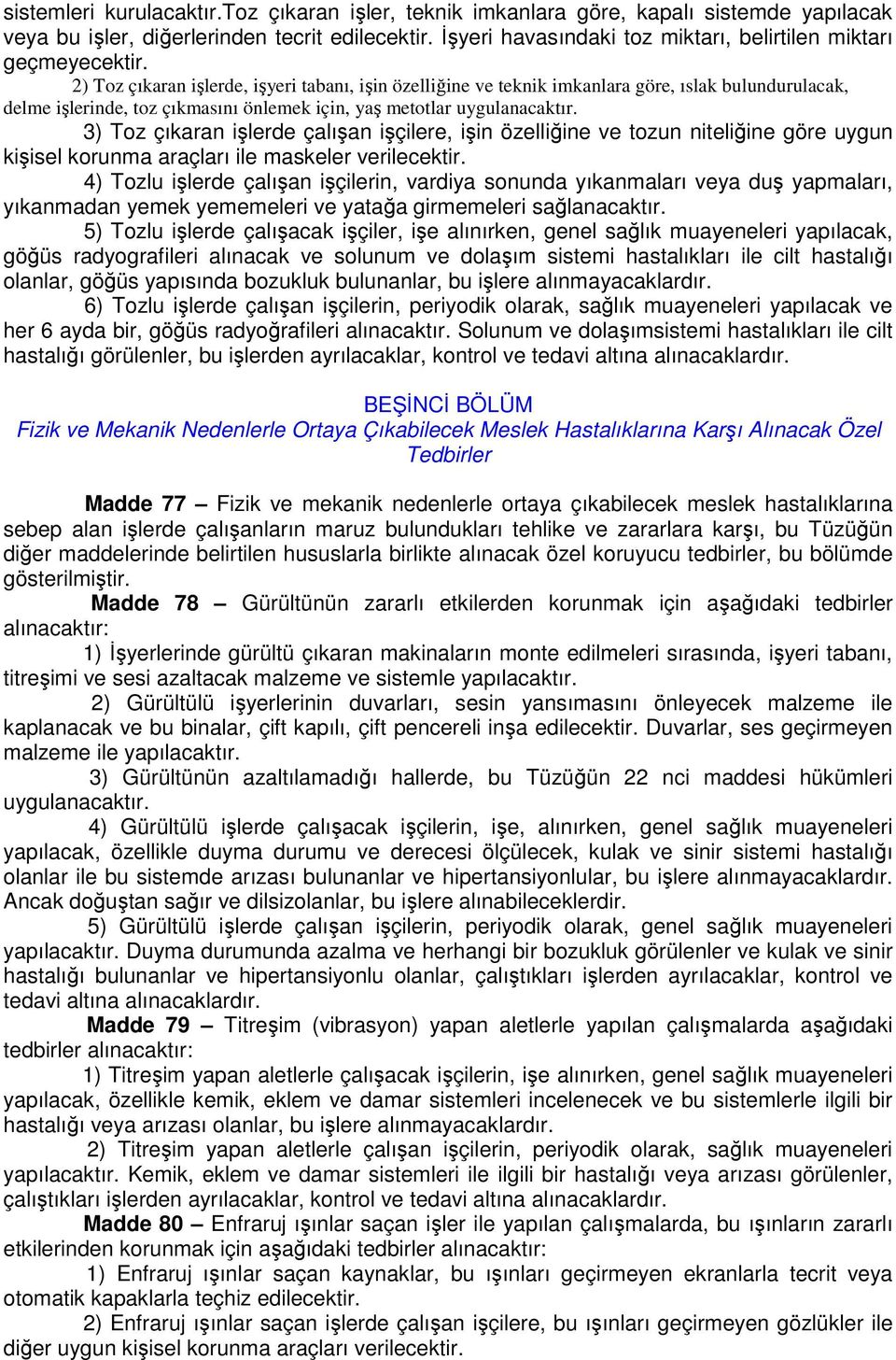 2) Toz çıkaran işlerde, işyeri tabanı, işin özelliğine ve teknik imkanlara göre, ıslak bulundurulacak, delme işlerinde, toz çıkmasını önlemek için, yaş metotlar uygulanacaktır.