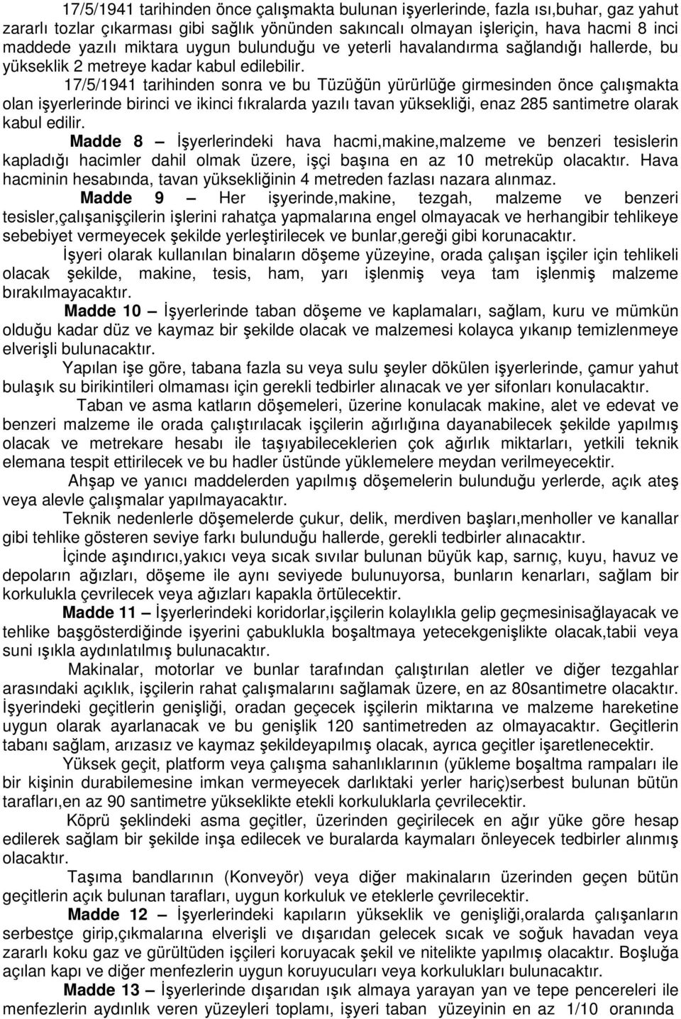 17/5/1941 tarihinden sonra ve bu Tüzüğün yürürlüğe girmesinden önce çalışmakta olan işyerlerinde birinci ve ikinci fıkralarda yazılı tavan yüksekliği, enaz 285 santimetre olarak kabul edilir.