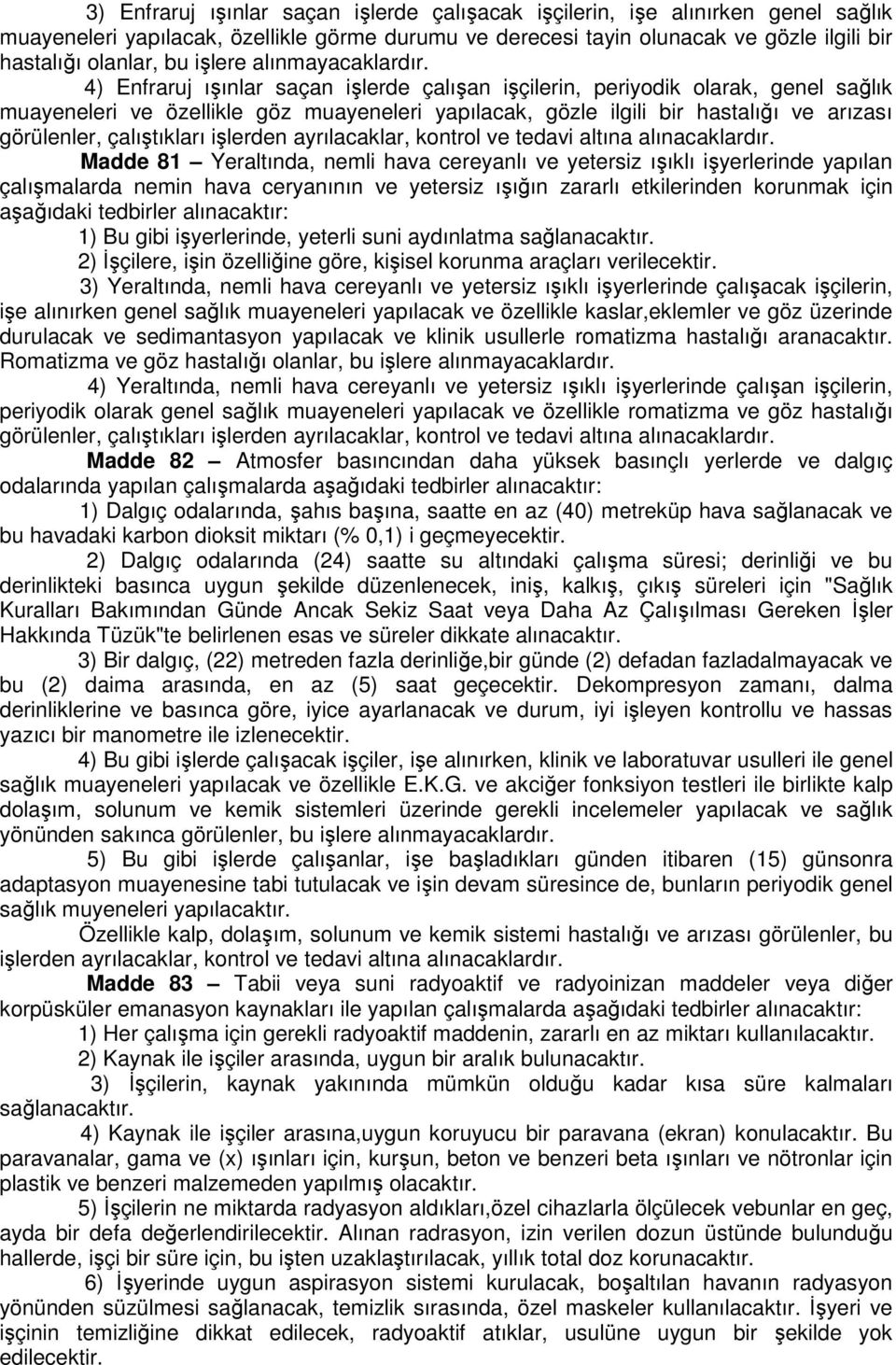 4) Enfraruj ışınlar saçan işlerde çalışan işçilerin, periyodik olarak, genel sağlık muayeneleri ve özellikle göz muayeneleri yapılacak, gözle ilgili bir hastalığı ve arızası görülenler, çalıştıkları