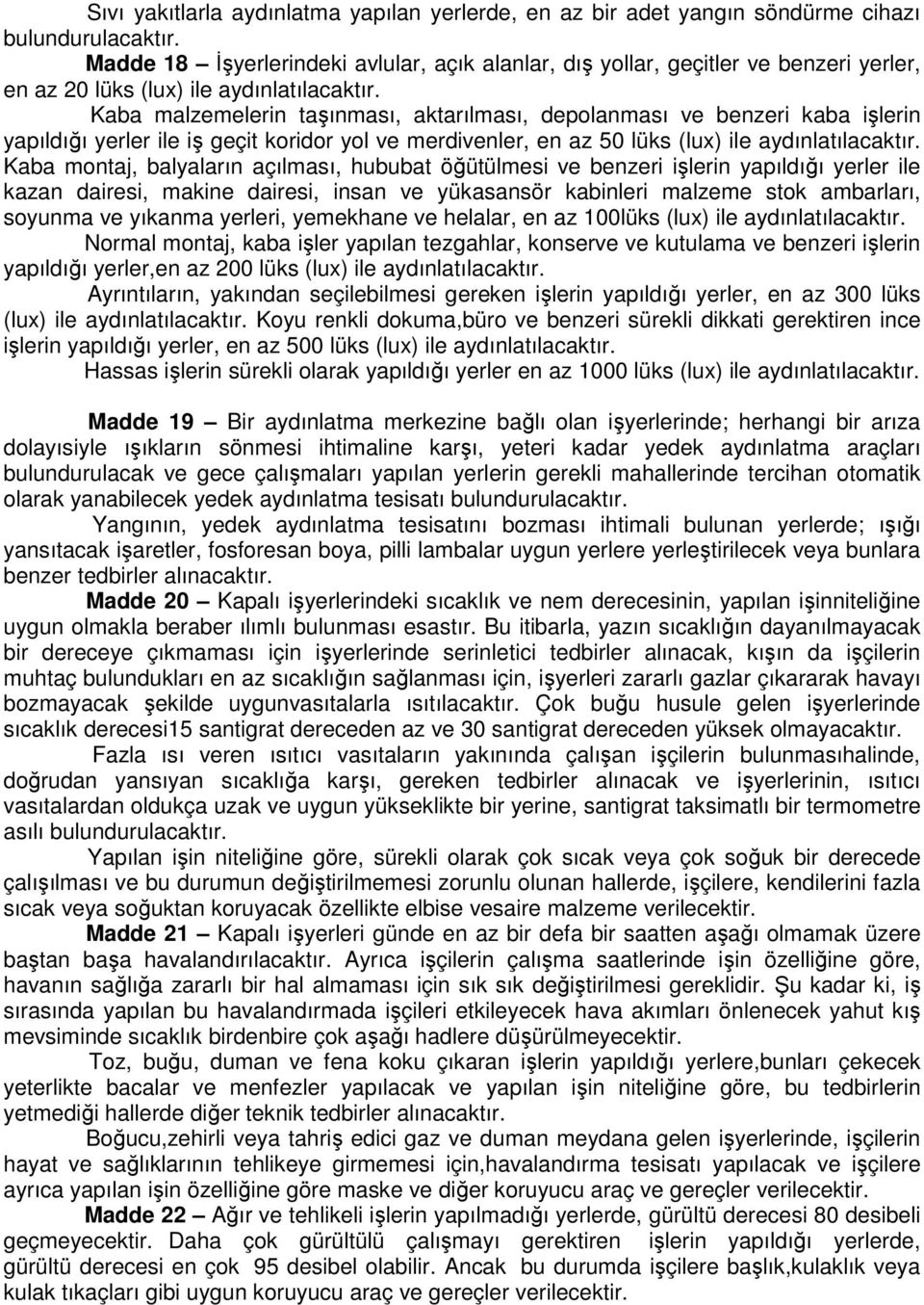 Kaba malzemelerin taşınması, aktarılması, depolanması ve benzeri kaba işlerin yapıldığı yerler ile iş geçit koridor yol ve merdivenler, en az 50 lüks (lux) ile aydınlatılacaktır.