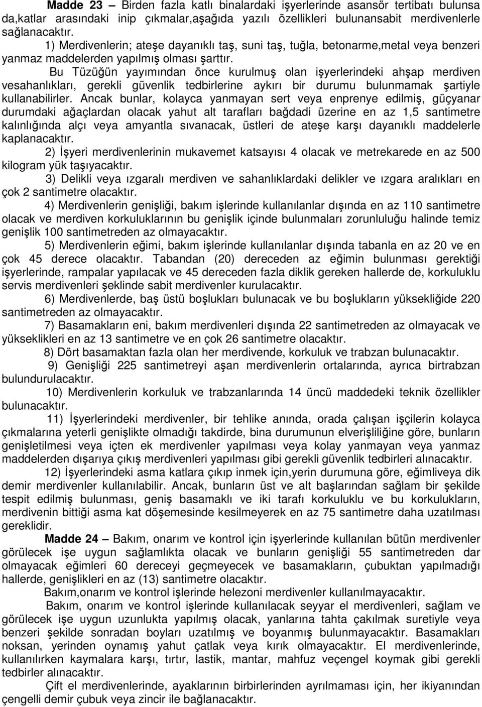 Bu Tüzüğün yayımından önce kurulmuş olan işyerlerindeki ahşap merdiven vesahanlıkları, gerekli güvenlik tedbirlerine aykırı bir durumu bulunmamak şartiyle kullanabilirler.