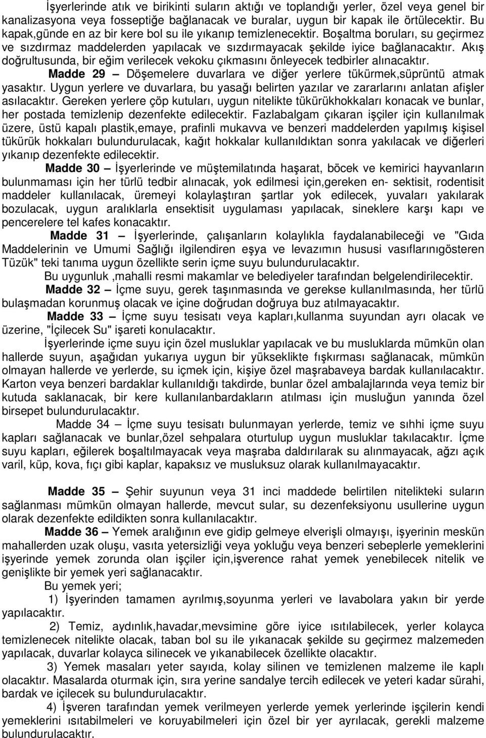 Akış doğrultusunda, bir eğim verilecek vekoku çıkmasını önleyecek tedbirler alınacaktır. Madde 29 Döşemelere duvarlara ve diğer yerlere tükürmek,süprüntü atmak yasaktır.