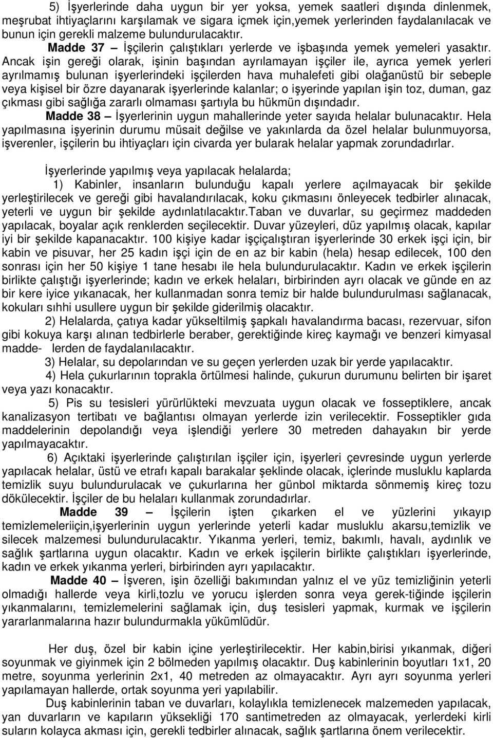 Ancak işin gereği olarak, işinin başından ayrılamayan işçiler ile, ayrıca yemek yerleri ayrılmamış bulunan işyerlerindeki işçilerden hava muhalefeti gibi olağanüstü bir sebeple veya kişisel bir özre